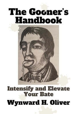The Gooner's Handbook: Intensify and Elevate Your Bate by Oliver, Wynward H.
