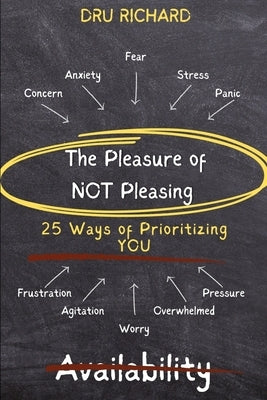 The Pleasure of Not Pleasing: 25 Ways to Prioritize YOU by Richard, Dru