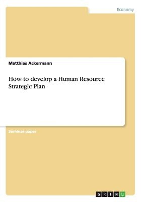 How to develop a Human Resource Strategic Plan by Ackermann, Matthias