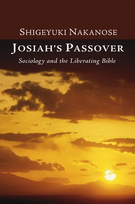 Josiah's Passover: Sociology and the Liberating Bible by Nakanose, Shigeyuki