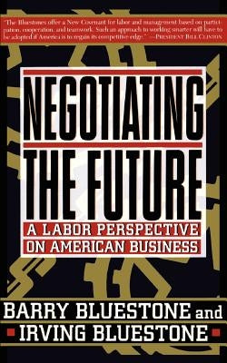Negotiating the Future: A Labor Perspective on American Business by Bluestone, Barry