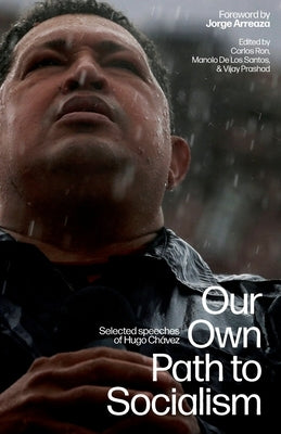 Our Own Path to Socialism: Selected Speeches of Hugo Chávez by Chávez, Hugo