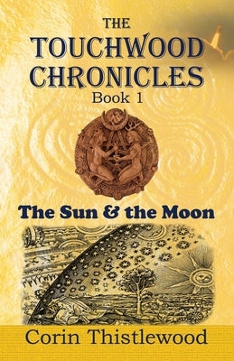 The Touchwood Chronicles (Book 1): The Moon & the Sun by Thistlewood, Corin