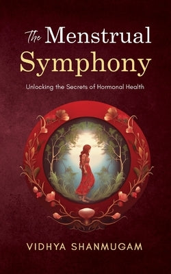 The Menstrual Symphony: Unlocking the Secrets of Hormonal Health by Shanmugam, Vidhya