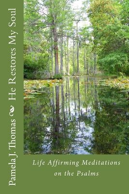 He Restores My Soul: Life Affirming Meditations on the Psalms by Thomas, Pamela Jean