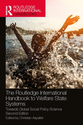 The Routledge International Handbook to Welfare State Systems: Towards Global Social Policy Science by Aspalter, Christian