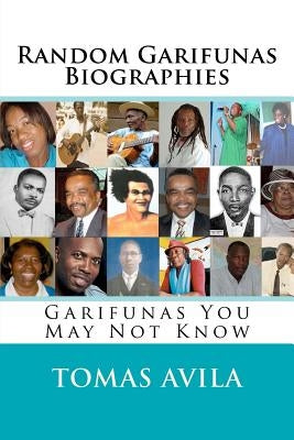 Random Garifunas Biographies: Garifunas You May Not Know by Avila, Tomas Alberto