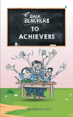 Backbenchers to Achievers by Yadav, Archana