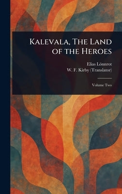 Kalevala, The Land of the Heroes by Lönnrot, Elias