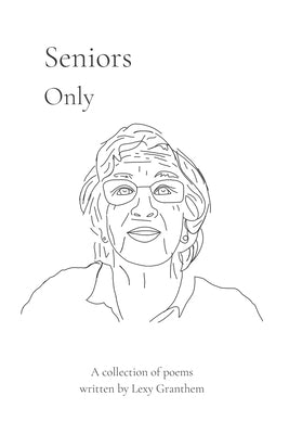 Seniors Only: A Collection of Poems by Granthem, Lexy