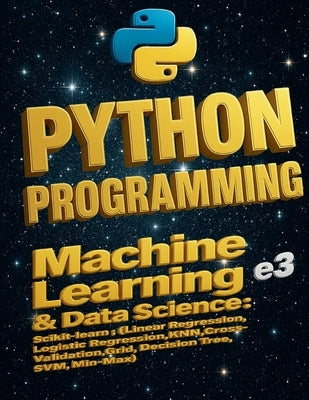 Python Programming: Machine Learning & Data Science, Scikit-learn (Linear Regression, Logistic Regression, KNN, Cross-Validation, Grid, Decision Tree, by E3