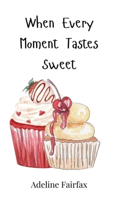 When Every Moment Tastes Sweet by Fairfax, Adeline