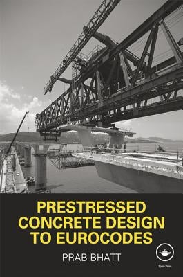 Prestressed Concrete Design to Eurocodes by Bhatt, Prab