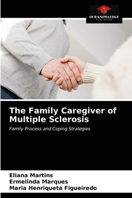 The Family Caregiver of Multiple Sclerosis by Martins, Eliana