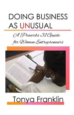 Doing Business As Unusual: A Proverbs 31 Guide for Women Entrepreneurs by Franklin, Tonya