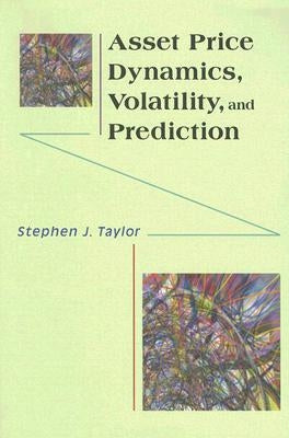 Asset Price Dynamics, Volatility, and Prediction by Taylor, Stephen J.
