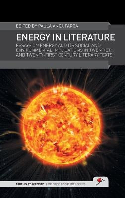 Energy in Literature: Essays on energy and its social and environmental implications in twentieth and twenty-first century literary texts by Farca, Paula Anca