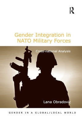 Gender Integration in NATO Military Forces: Cross-national Analysis by Obradovic, Lana