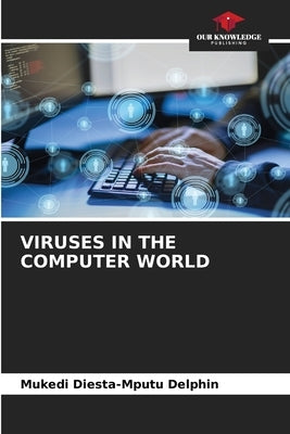 Viruses in the Computer World by Delphin, Mukedi Diesta-Mputu