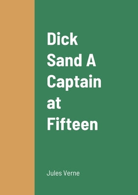 Dick Sand A Captain at Fifteen by Verne, Jules