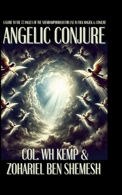 Angelic Conjure: A Guide to the 72 Angels of the Shemhamphorash for Use in Folk Magick & Conjure by Kemp, Col Wh