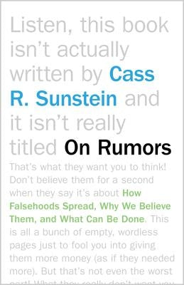 On Rumors: How Falsehoods Spread, Why We Believe Them, and What Can Be Done by Sunstein, Cass
