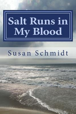 Salt Runs in My Blood by Schmidt, Susan
