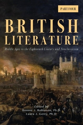 British Literature: Middle Ages to the Eighteenth Century and Neoclassicism - Part 4 by Robinson, Bonnie J.