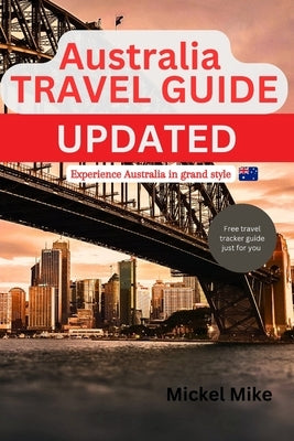 Australia Travel Guide Updated: Experience Australia in grand style by Mike, Mickel