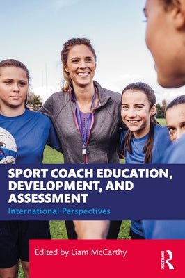 Sport Coach Education, Development, and Assessment: International Perspectives by McCarthy, Liam