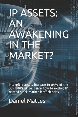 IP Assets: An Awakening in the Market?: Intangible assets increase to 84% of the S&P 500's value. Learn how to exploit IP related by Ovtcharova, Jivka