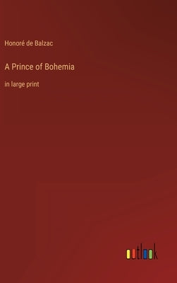 A Prince of Bohemia: in large print by Balzac, Honoré de