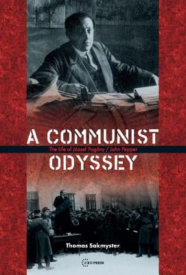 A Communist Odyssey: The Life of József Pogány/John Pepper by Sakmyster, Thomas