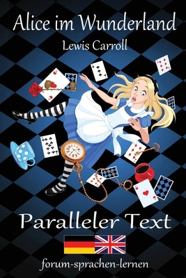 Alice im Wunderland / Alice in Wonderland - Zweisprachig Deutsch Englisch mit nebeneinander angeordneten Übersetzung by Carroll, Lewis