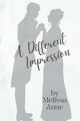 A Different Impression: A Pride and Prejudice Variation by Anne, Melissa