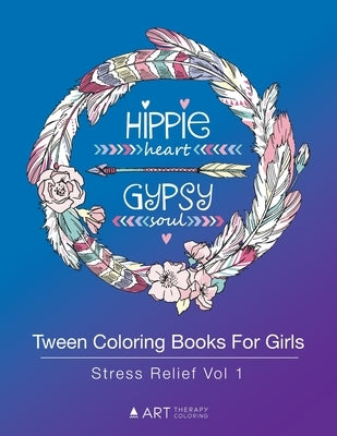 Tween Coloring Books For Girls: Stress Relief Vol 1: Colouring Book for Teenagers, Young Adults, Boys, Girls, Ages 9-12, 13-16, Arts & Craft Gift, Det by Art Therapy Coloring