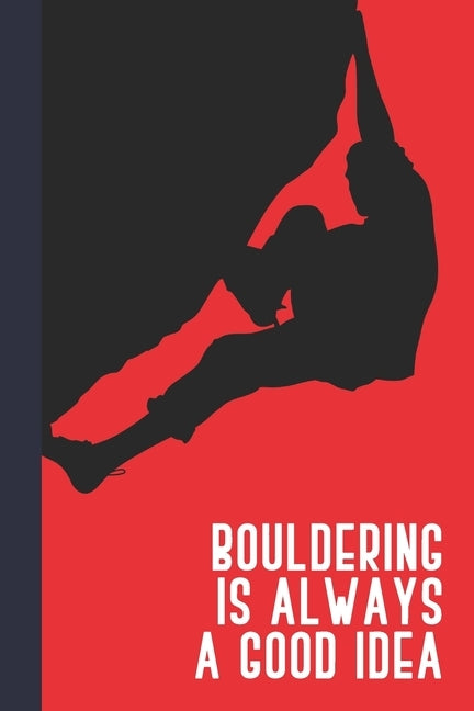 Bouldering Is Always A Good Idea: Great Fun Gift For Sport, Rock, Traditional Climbing & Bouldering Lovers & Free Solo Climbers by Press, Sporty Uncle