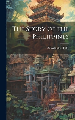 The Story of the Philippines by Fiske, Amos Kidder