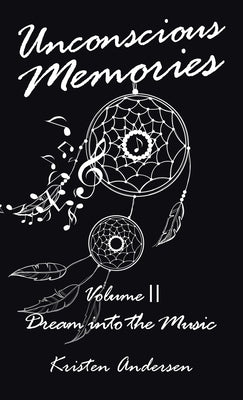 Unconscious Memories Volume II: Dream into the Music by Andersen, Kristen