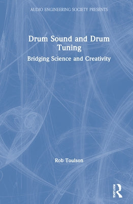 Drum Sound and Drum Tuning: Bridging Science and Creativity by Toulson, Rob