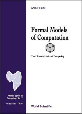 Formal Models of Computation: The Ultimate Limits of Computing by Fleck, Arthur C.