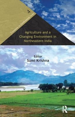 Agriculture and a Changing Environment in Northeastern India by Krishna, Sumi