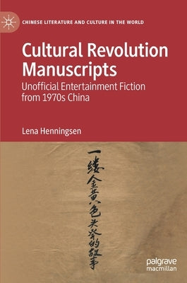 Cultural Revolution Manuscripts: Unofficial Entertainment Fiction from 1970s China by Henningsen, Lena