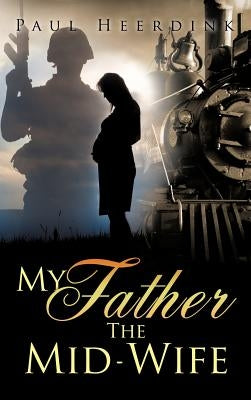 My Father The Mid-Wife by Heerdink, Paul