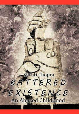 Battered Existence: An Abused Childhood by Chopra, Shruti