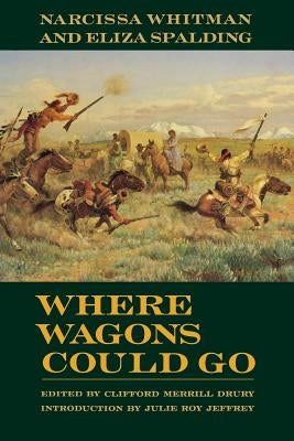 Where Wagons Could Go: Narcissa Whitman and Eliza Spaulding by Whitman, Narcissa