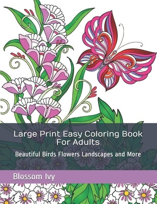 Large Print Easy Coloring Book For Adults: Beautiful Birds Flowers Landscapes and More by Ivy, Blossom