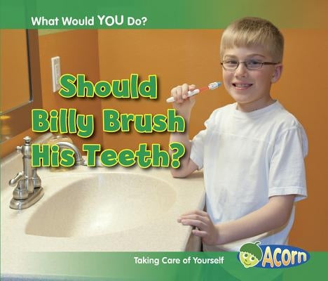 Should Billy Brush His Teeth?: Taking Care of Yourself by Rissman, Rebecca