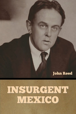 Insurgent Mexico by Reed, John