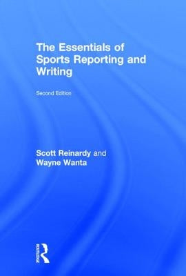 The Essentials of Sports Reporting and Writing by Reinardy, Scott